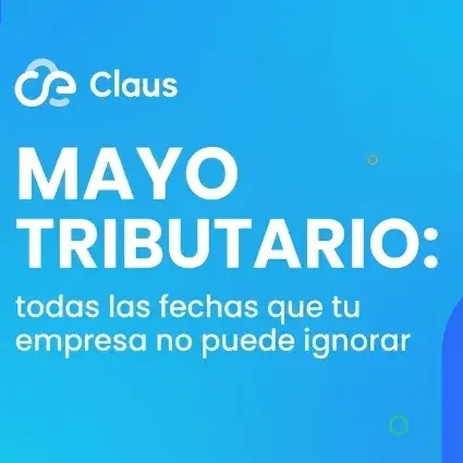 Mayo tributario: todas las fechas que tu empresa no puede ignorar