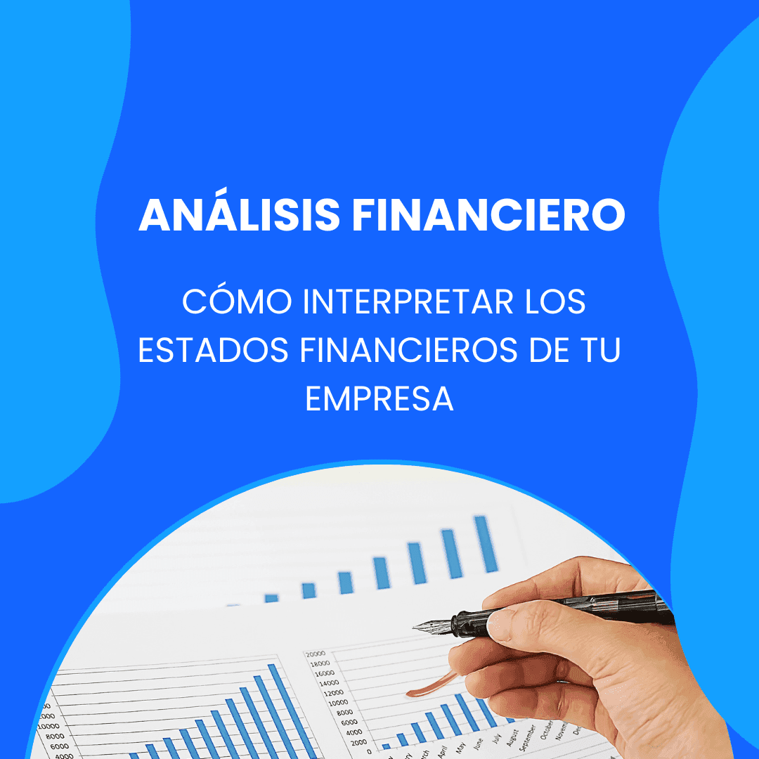 Análisis financiero: cómo interpretar los estados financieros de tu empresa